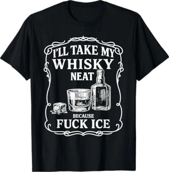 I ll Take My Whisky Neat Because Fk ICE T-Shirt XL