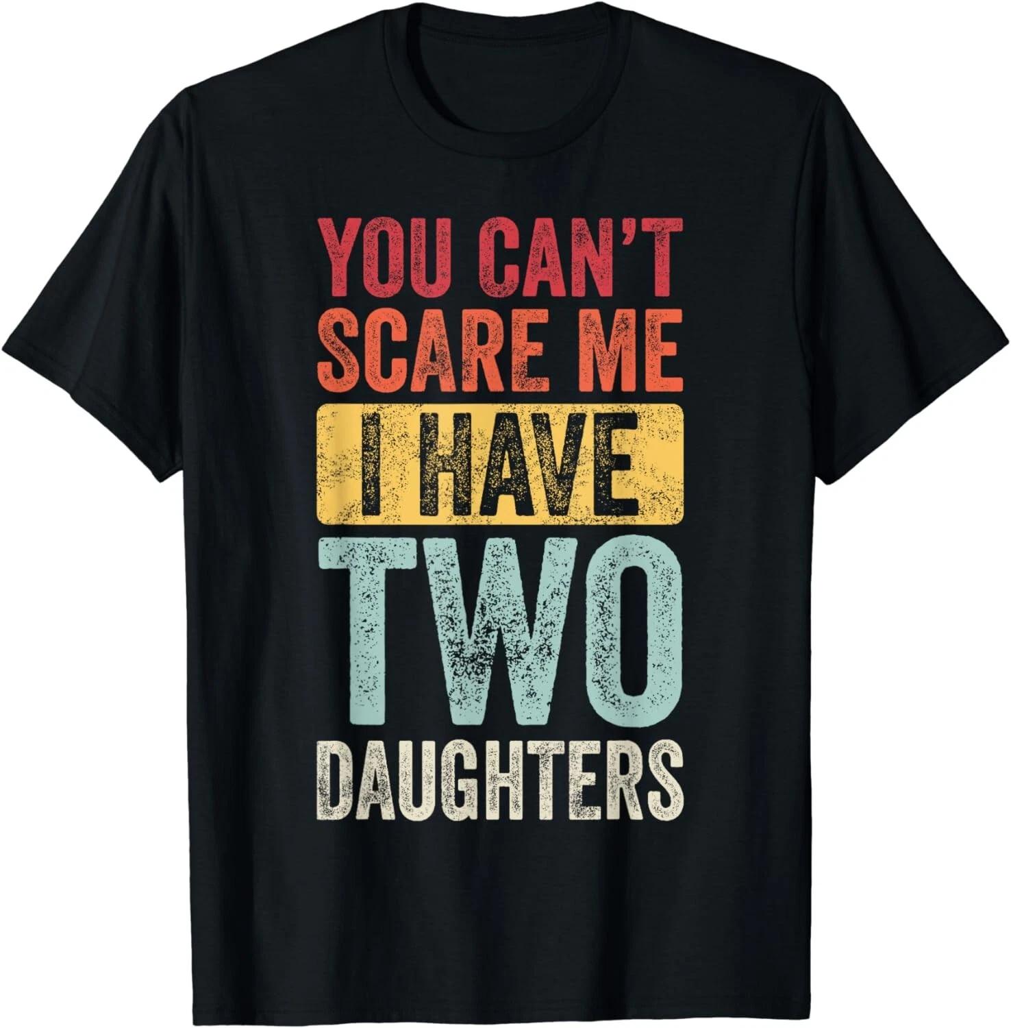 You Can t Scare Me I Have Two Daughters Retro Funny Dad Gift Unisex T-Shirt S