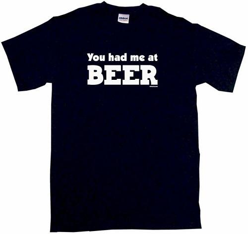 You had me at BEER T Shirt Tee Small- 5XL available alcohol drinker