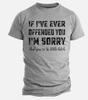 Wenn ich dich jemals beleidigt habe Lustiger Humor Unhöflich Beleidigend T-Shirt Politische Shirts