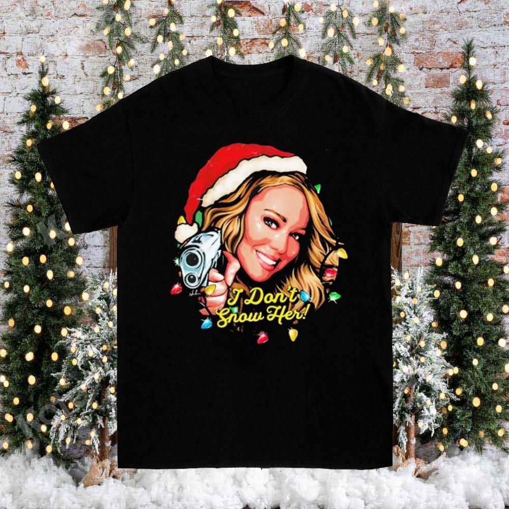 Mariah Carey I Don#039;t Snow Her TShirt Christmas Gift For Friend All Sizes NA004 Unisex T-Shirt XXXL