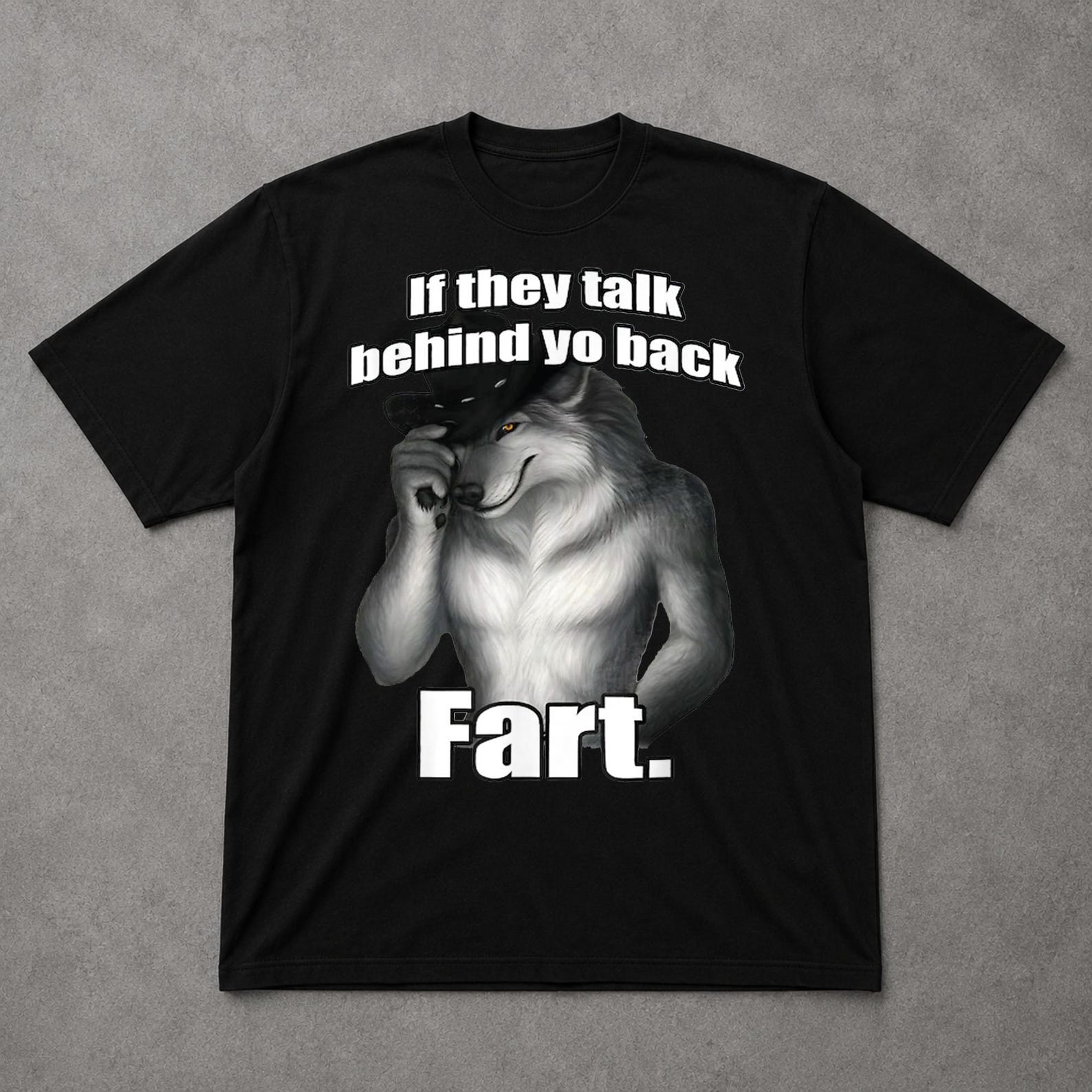 If they talk behind yo back fart sitting wolf literally me Shirt 2XL