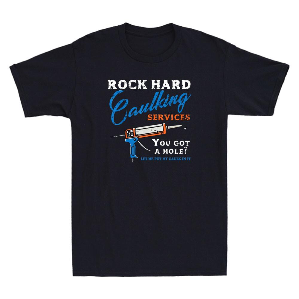 Rock Hard Caulking Services You Got Hole? Funny Saying Adult Retro Men s T-Shirt Unisex T-Shirt S