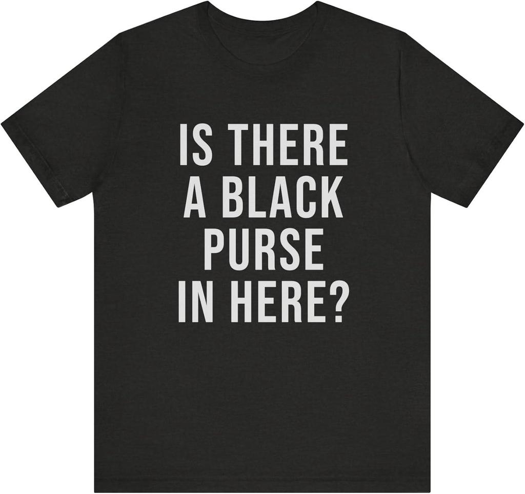 is There A Black Purse in Here Shirt _ Funny Meme T-Shirt _ Comedy TV Show Gift _ Adult Humor Joke
