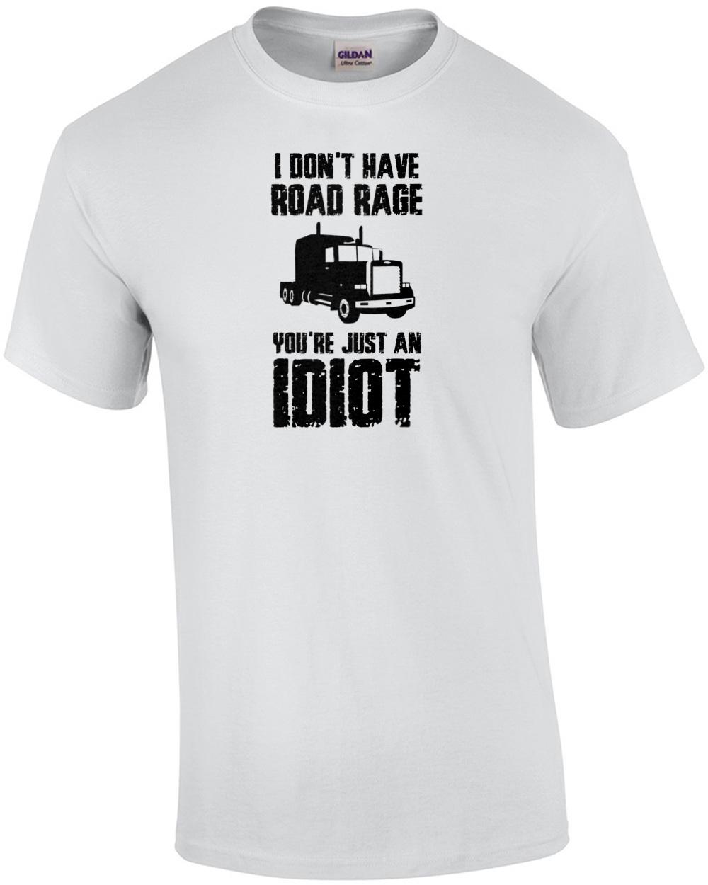 I don t have road rage you re just an idiot - funny t-shirt Unisex T-Shirt M