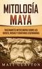 Buch Mitologia Maya : Fascinantes Mitos Mayas Sobre Los Dioses Diosas Y Criaturas Legendarias