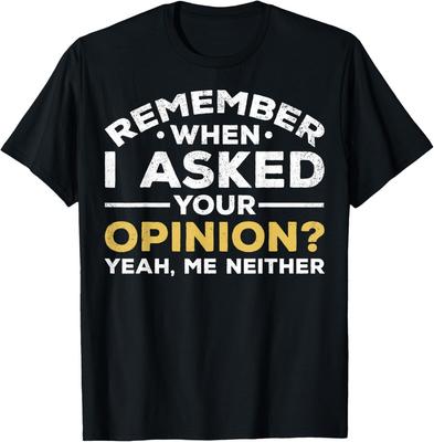 Sarcastic Remember When I Asked For Your Opinion T-Shirt Unisex T-Shirt