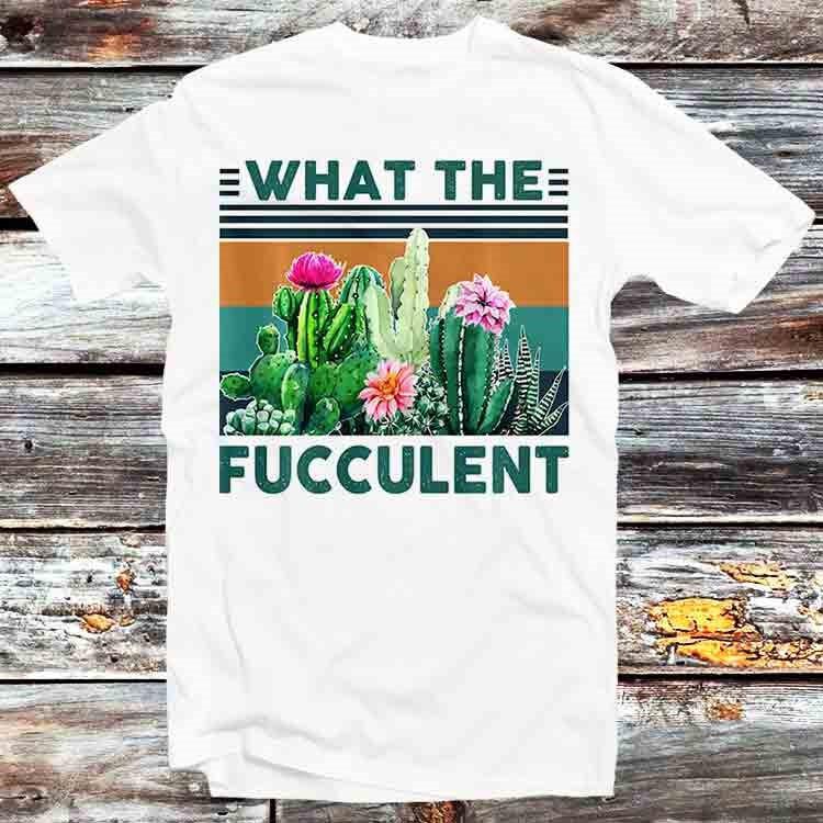 What Fucculent Cactus Succulents Plants Gardening T Shirt B615