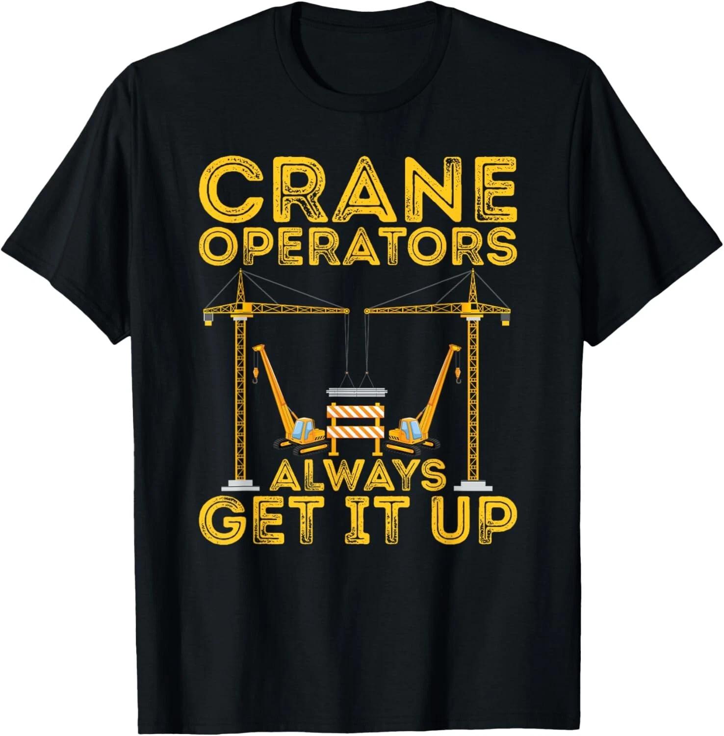 Crane Operators Always Get It Up Operate Cranes T- Shirt S
