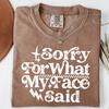 Comfort Colors® Sorry For What My Face Said Shirt - Retro Funny Sarcastic Graphic Tee