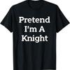Pretend I'M A Knight Costume Party Funny Halloween T Shirt