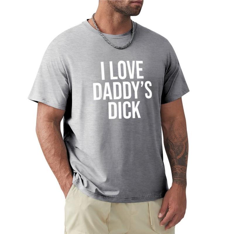 Man Summer for Boys I Love Daddy's Dick Naughty Funny Sexual Sweat Shirts Hippie T Shirt Man T Shirt Men New Men Cotton Tshirt
