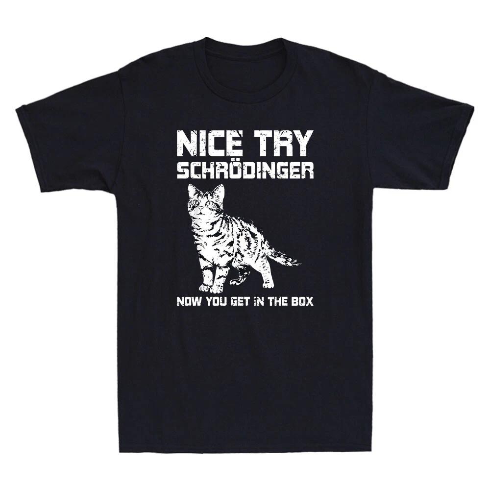 Nice Try Schrödingers Now You Get In The Box Funny Science Cat Quote Men T-Shirt XXXL