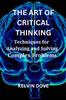 The The Art of Critical Thinking : Techniques for Analyzing and Solving Complex Problems Book