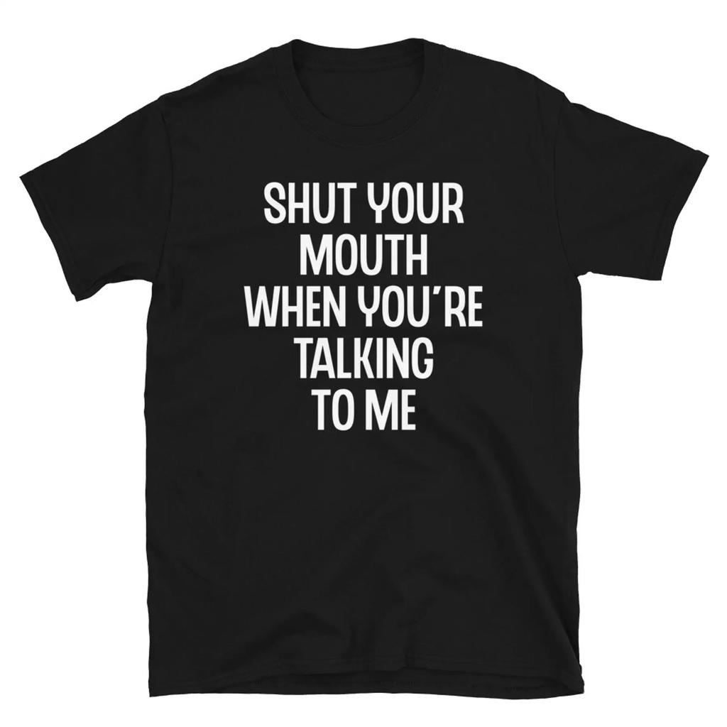 Shut Your Mouth When Talking To Me T-shirt