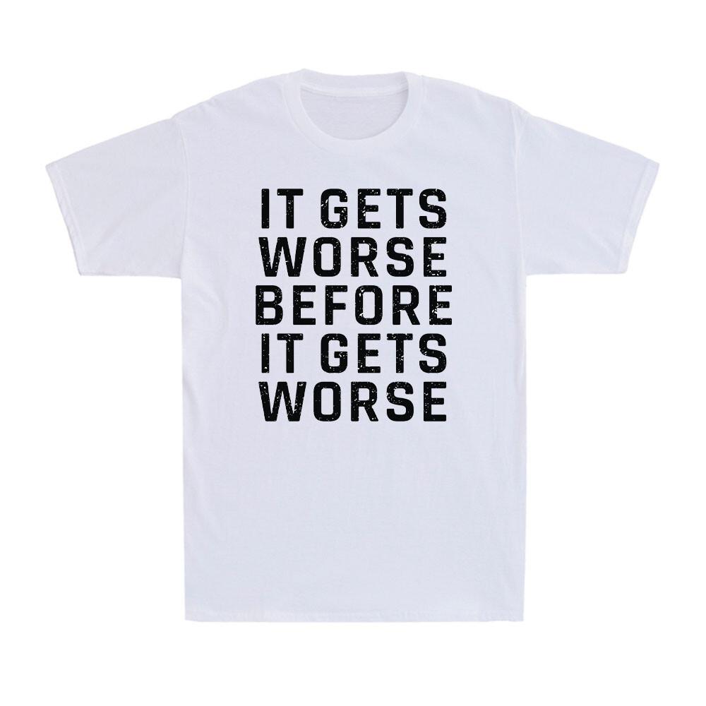 It Gets Worse Before It Gets Worse Funny Sarcastic Saying Men s T-Shirt XL