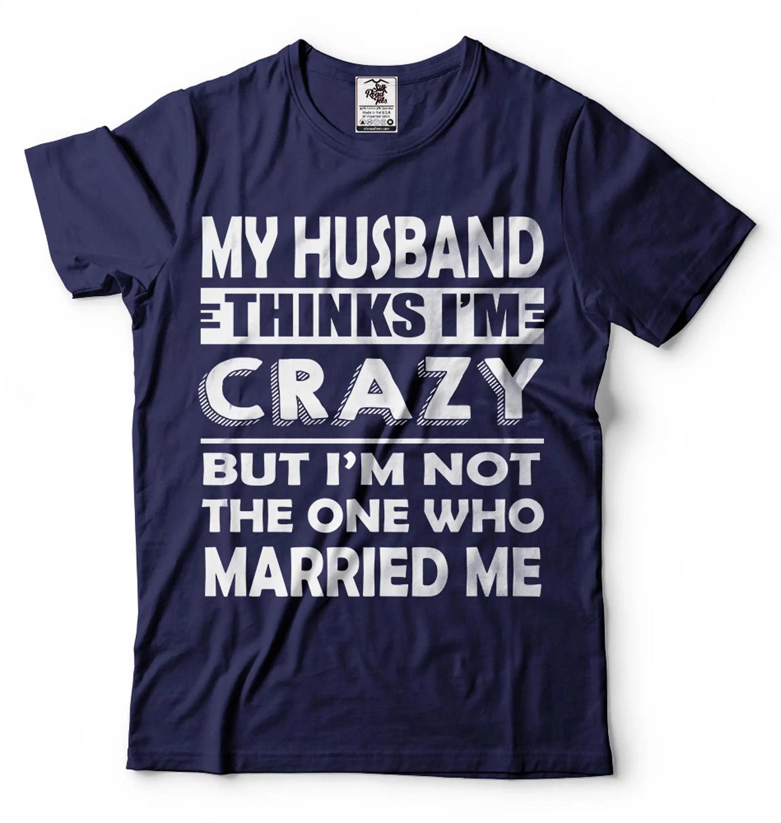 My Husband Thinks I M Crazy Shirt Funny Husband Wife Shirts Anniversary Gift XL