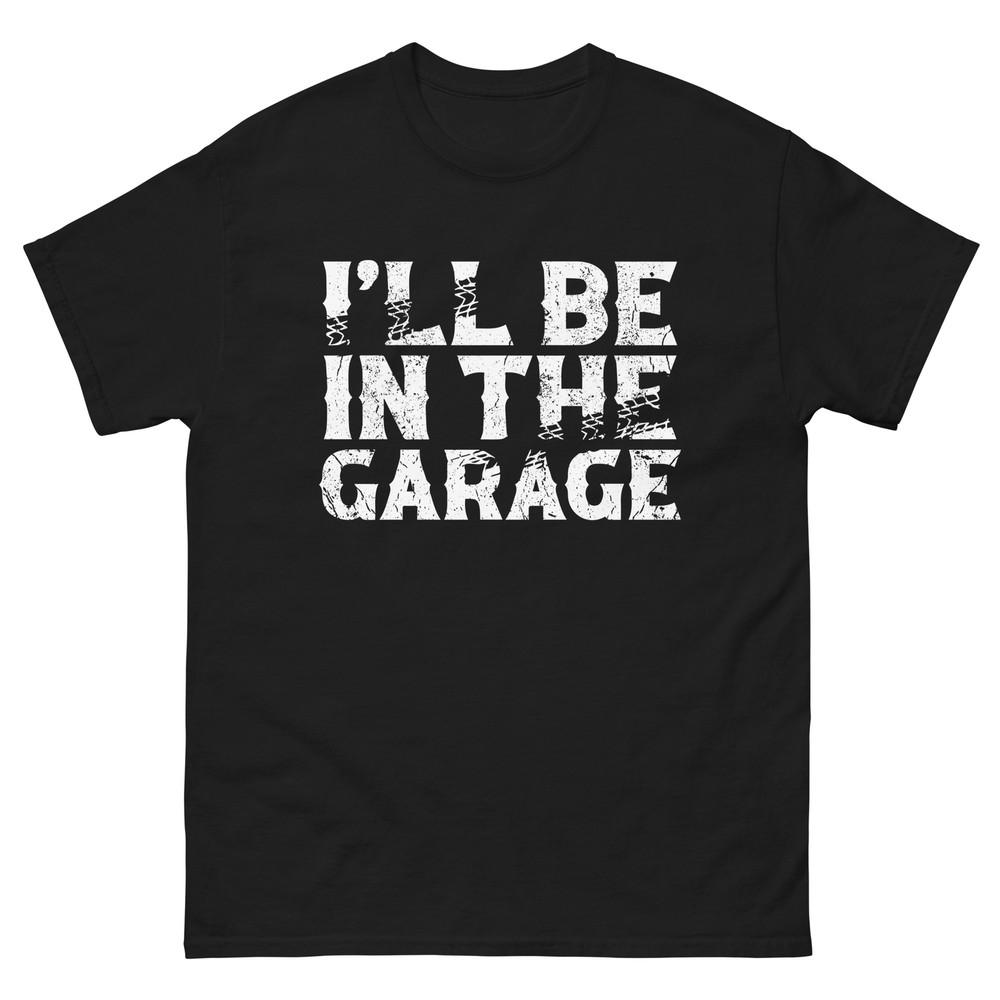 

I ll be in the Garage, Funny T-Shirt for Car Lovers L