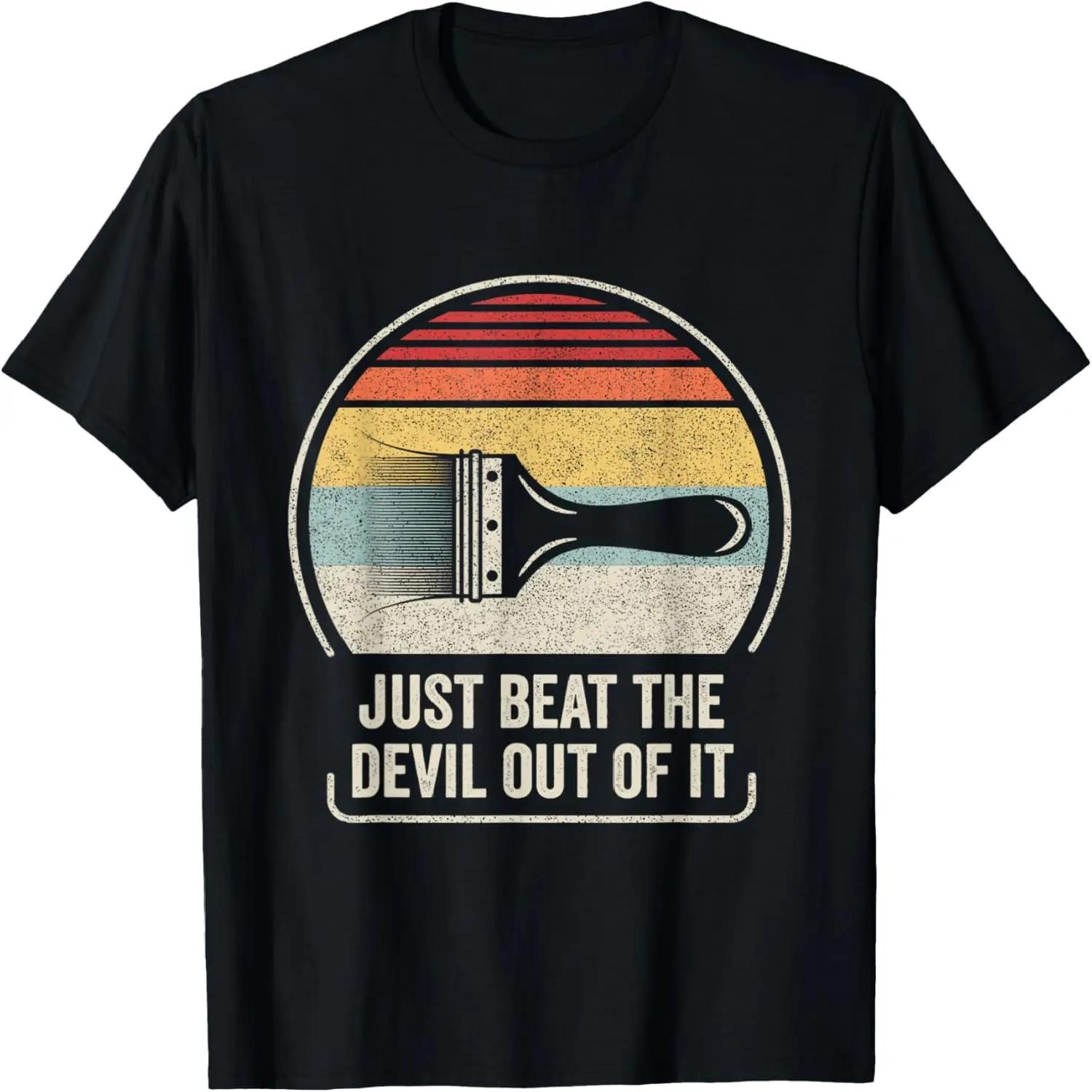 Retro Just Beat The Devil Out Of It Funny Artist Drawing T-Shirt XXXXL
