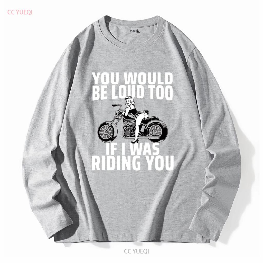 You Would Be Loud Too If I Was Riding Ladies' Crewneck T Shirt long sleeves vintage Washed Comfortable Casual Breathable Soft