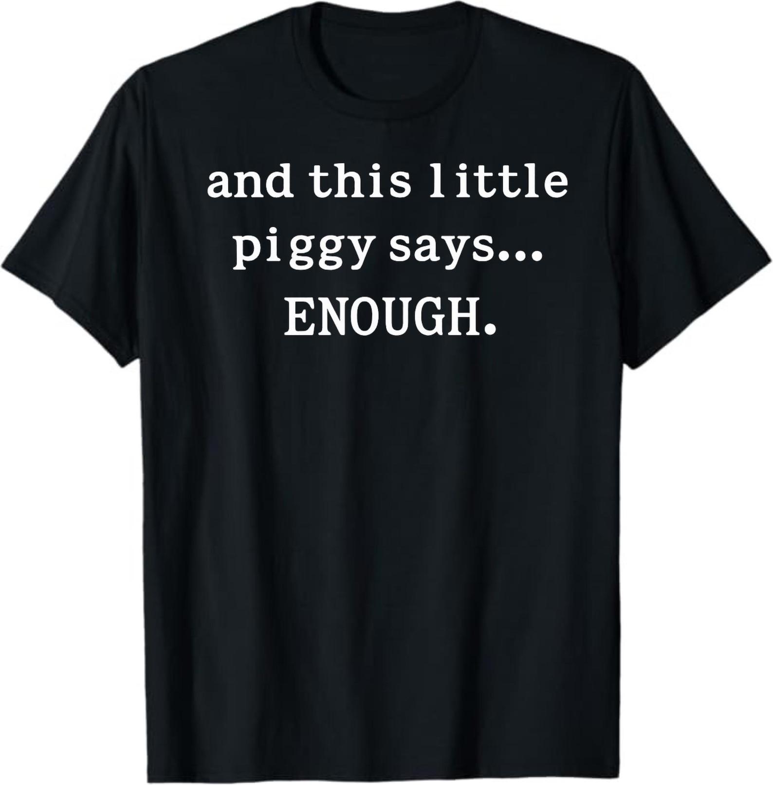 And This Little Piggy Says Enough Shirt, Funny Sarcastic Tee, Dark Humor Meme Shirt, Unisex Graphic T-Shirt S