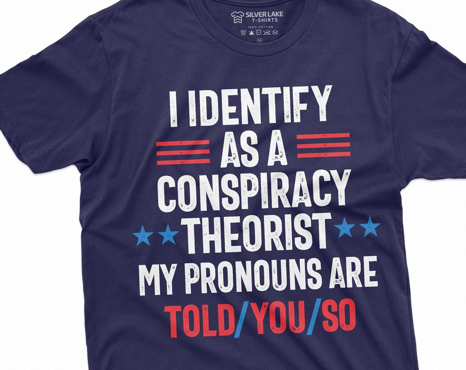 Men s Conspiracy Theorist T-shirt I identify as a conspiracy theorist my pronouns are told you so Birthday Gift dad grandpa tee shirt 2XL