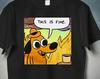 This Is Fine Everything Is Fine Meme Shitpost Shirt, Funny Mental Health Stupid Joke Shirt Gift, Sarcastic Ironic Gag Tshirt, Dog Meme Memes