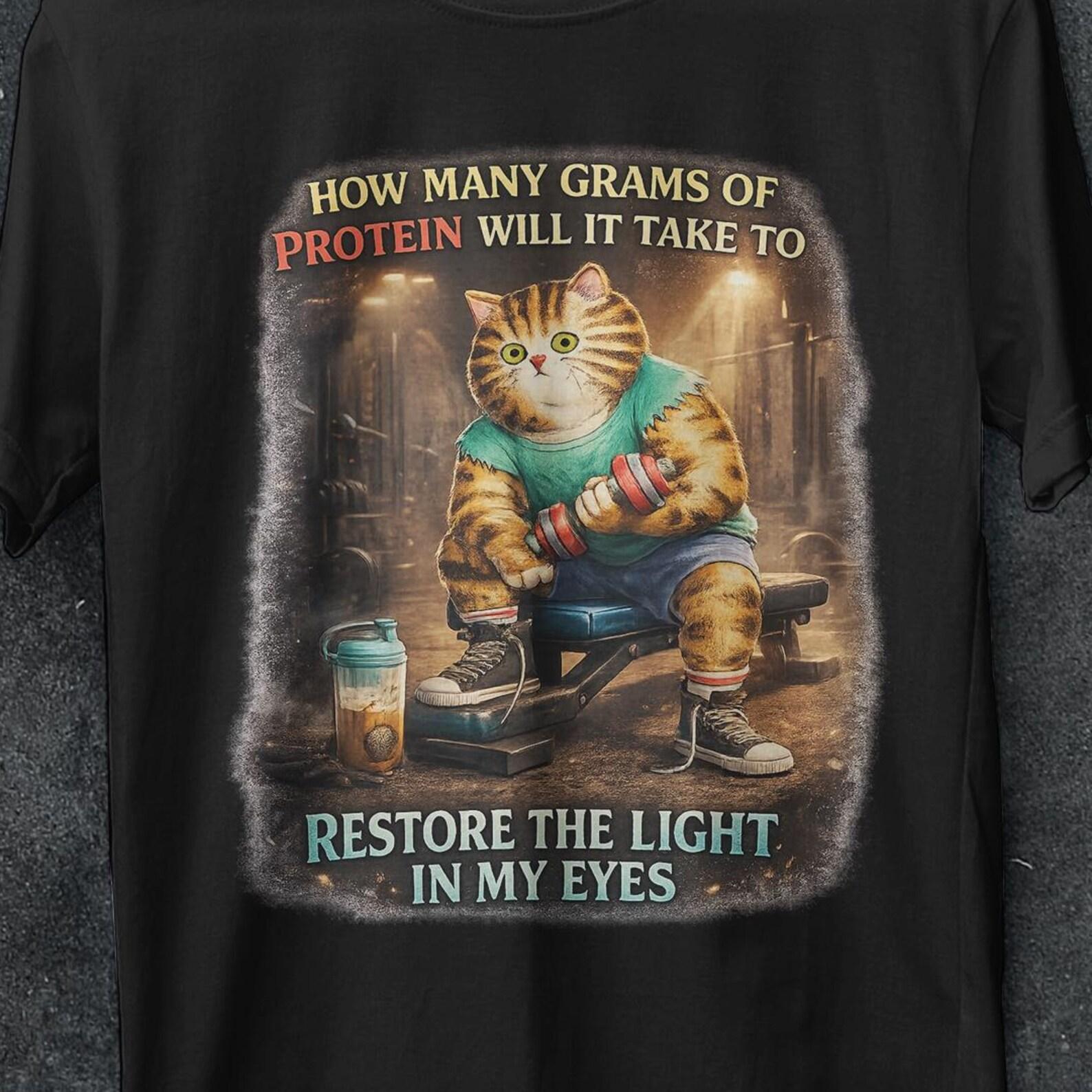 how many grams of protein will it take to restore the light in my eyes, Gym cat, funny cat shirt, protein shirt, Humor Gift, funny workout M