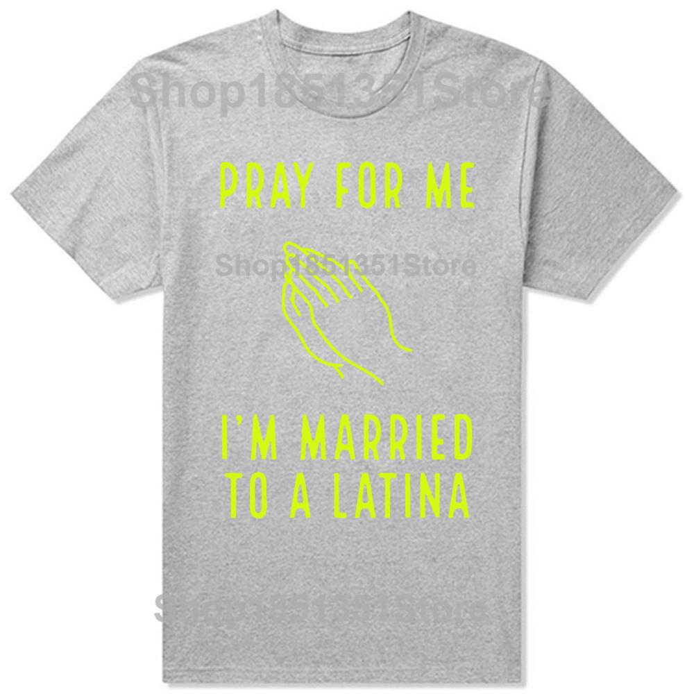 Funny Pray for Me Im Married To A Latina Classic T Shirts Summer Graphic Cotton Streetwear Short Sleeve Latinas Gifts Tshirt