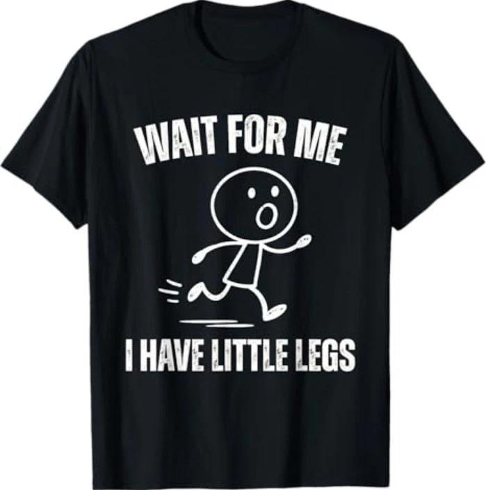 

Wait for Me I Have Little Legs Funny Running Meme T-Shirt 3XL