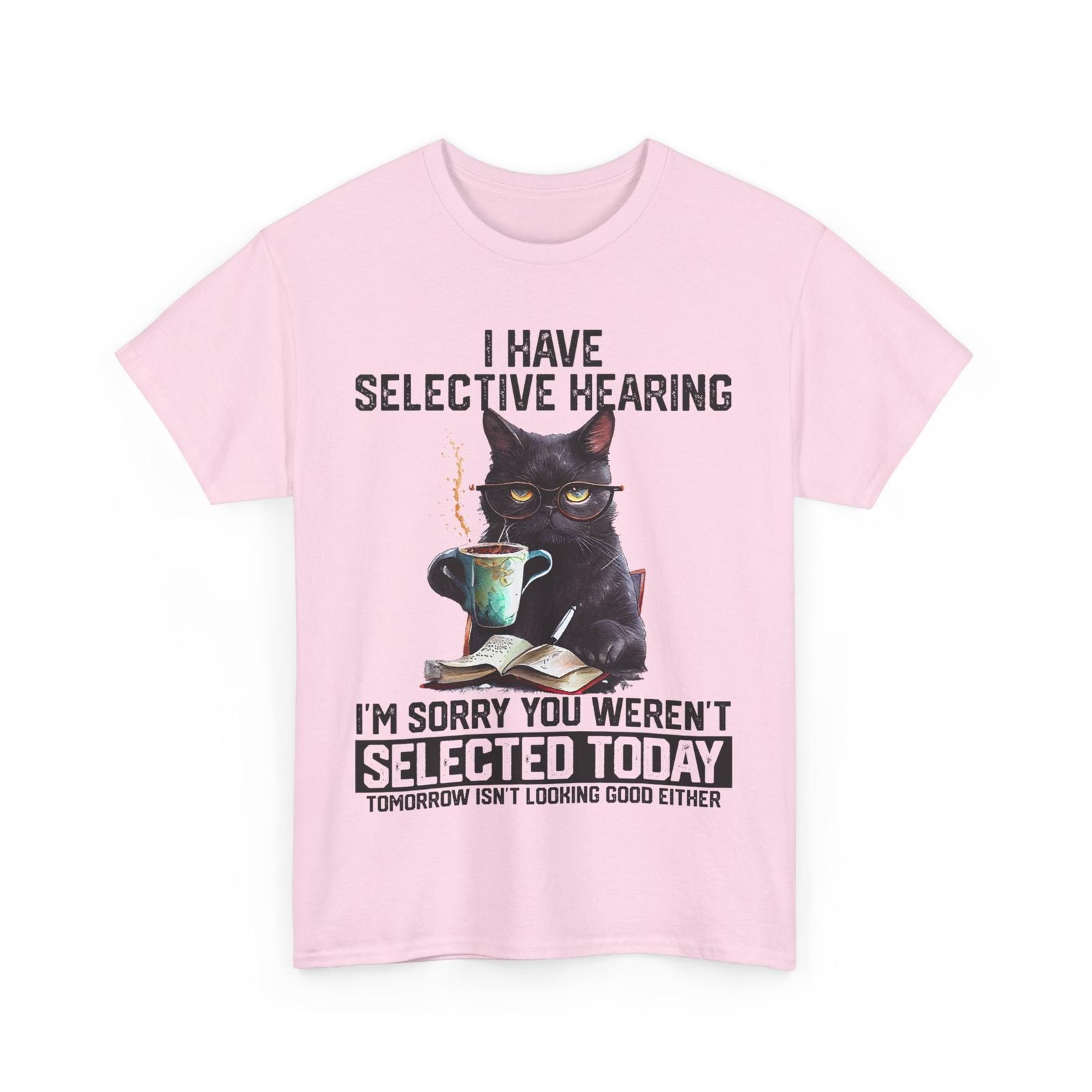I Have Selective Hearing You Weren t Selected Cat Sarcastic Saying Shirt S