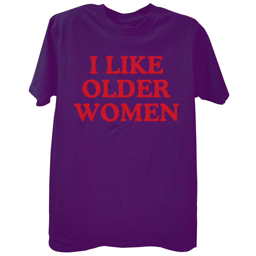 I Like Older Women Tshirt Funny Humor Geek Men Women Clothing EU Size 100 Cotton Casual Oneck Summer Unisex T Shirts