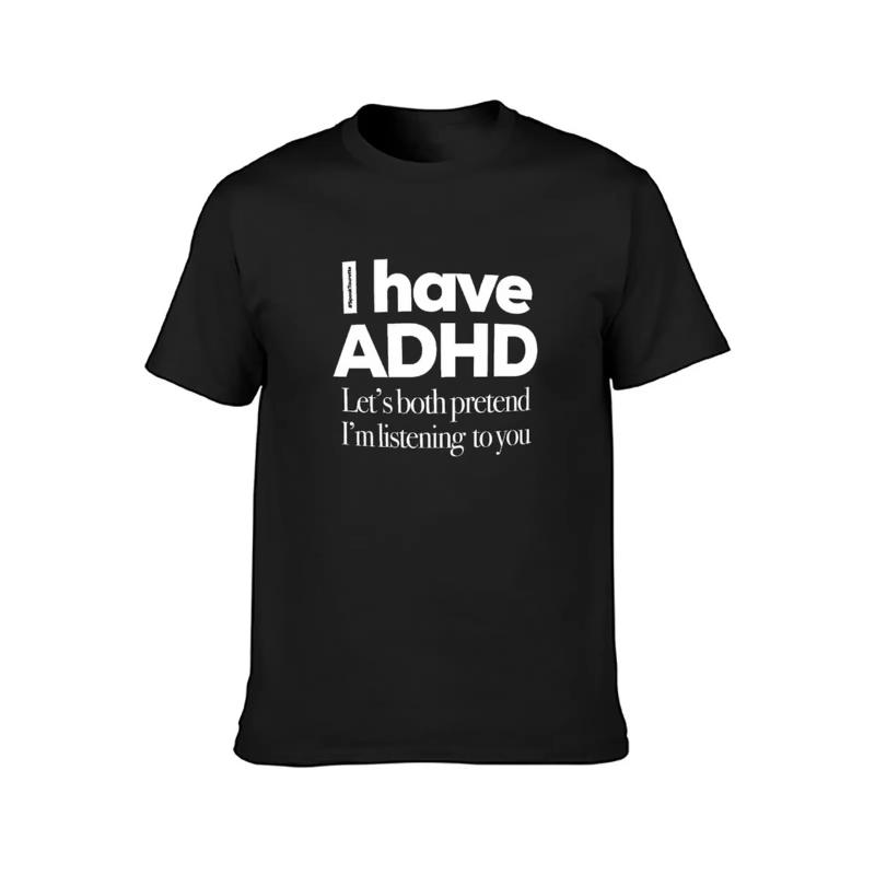 I Have ADHD Let’s Both Pretend I’m Listening To You Attention Deficit HyperActive Oversize T-Shirt Cotton Summer Men's Clothing