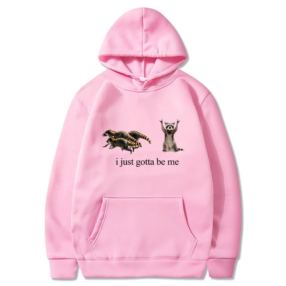 I Just Gotta Be Me Funny Raccoon Meme Hoodies Men Women Clothing Fashion Harajuku Wears Casual Cotton Style Couple Streetwears