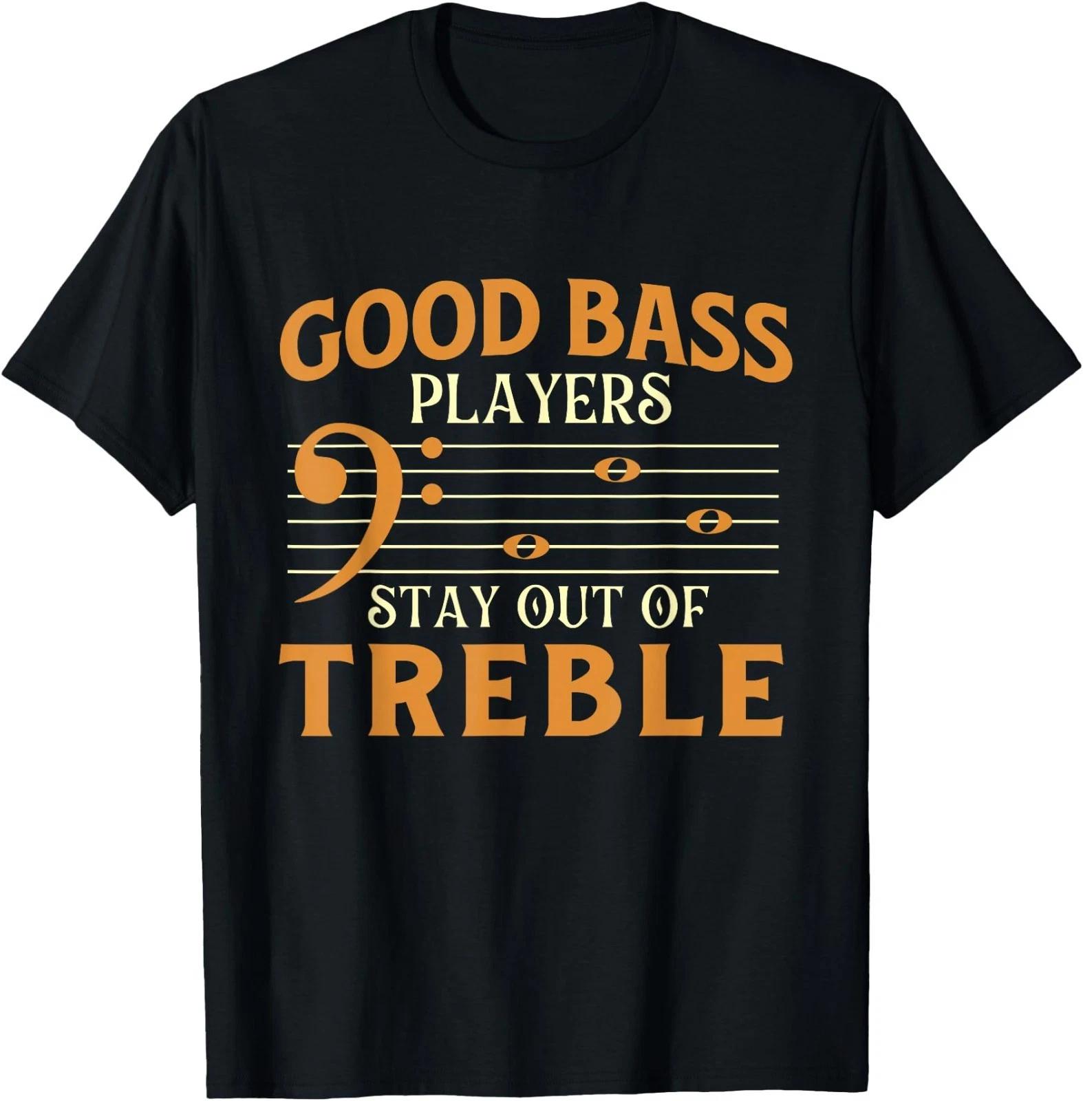 Good Bass Players Stay Out of Treble - Bassist Bass Guitar T-Shirt S