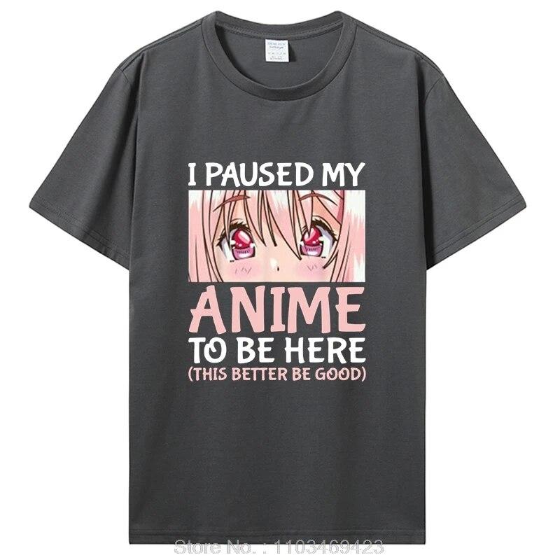 I Paused My Anime To Be Here Otaku Anime Merch Gift T-Shirt Unisex Cotton Tshirt Tops Clothing Oversized T Shirt Graphic