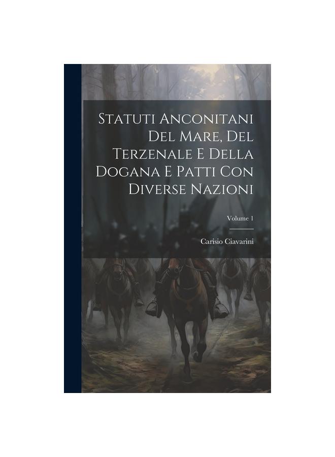 Statuti Anconitani Del Mare, Del Terzenale E Della Dogana E Patti Con Diverse Nazioni; Volume 1