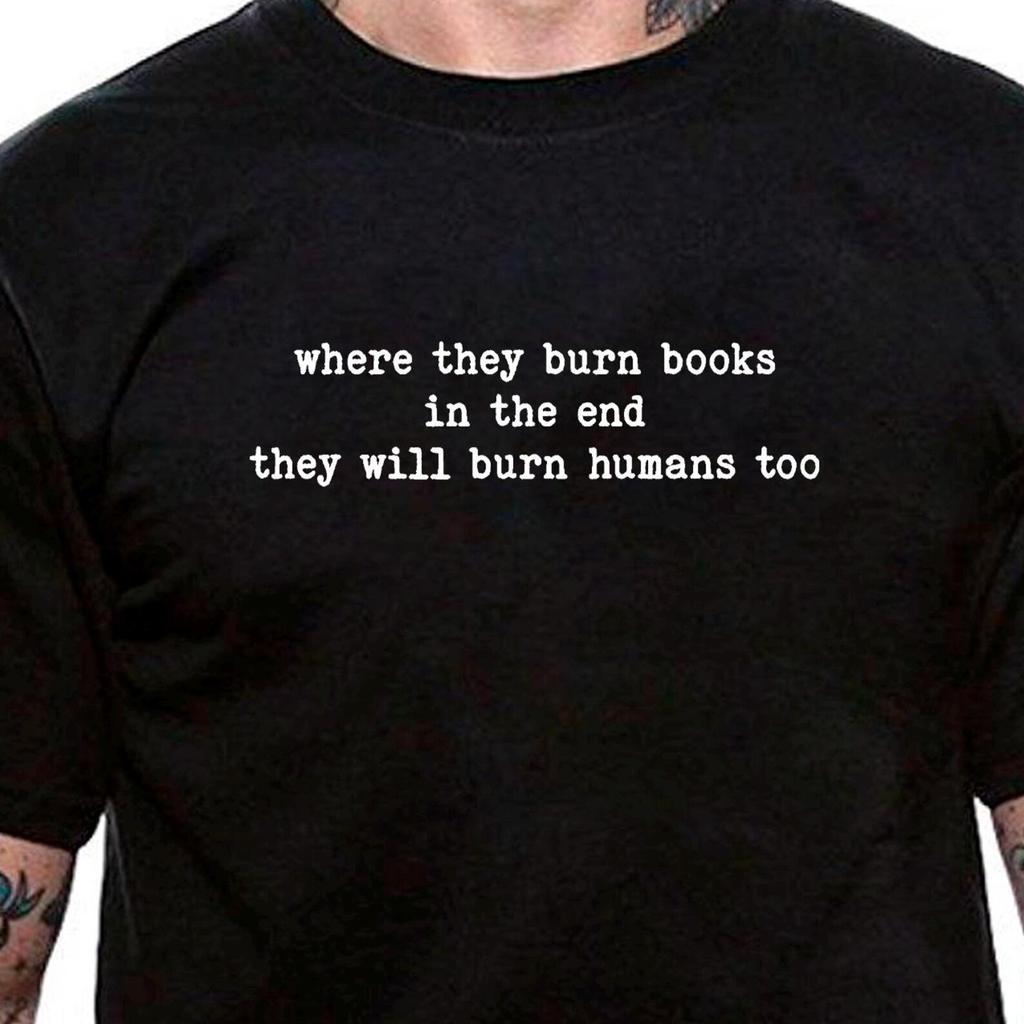 Where They Burn Books In The End They Will Burn Humans Too T-Shirt Black Or White Unisex Uneek Tshirt Tee