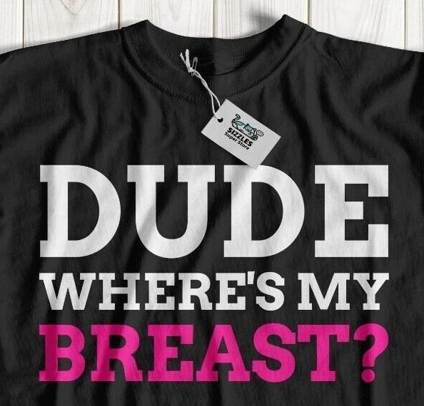 Dude Where s My Breast? Funny Breast Cancer T-Shirt Mastectomy Recovery Gifts S