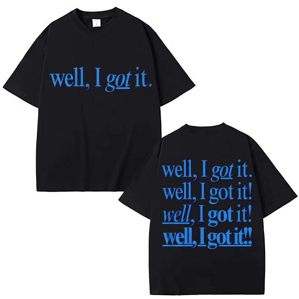 Funny Well I Got It Print T Shirt Creativity Popular Fashion Unisex Unisex Tshirts Pure Cotton Casual Unisexs Tshirt Streetwear