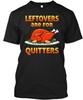 Funny Thanksgiving Leftovers Are For Qui T-Shirt Made In the USA Size S To 5XL