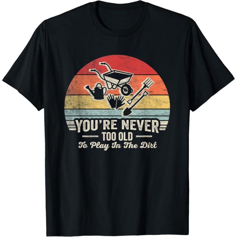 Vintage You re Never Too Old To Play In The Dirt Gardener T-Shirt XXXXXL чёрный