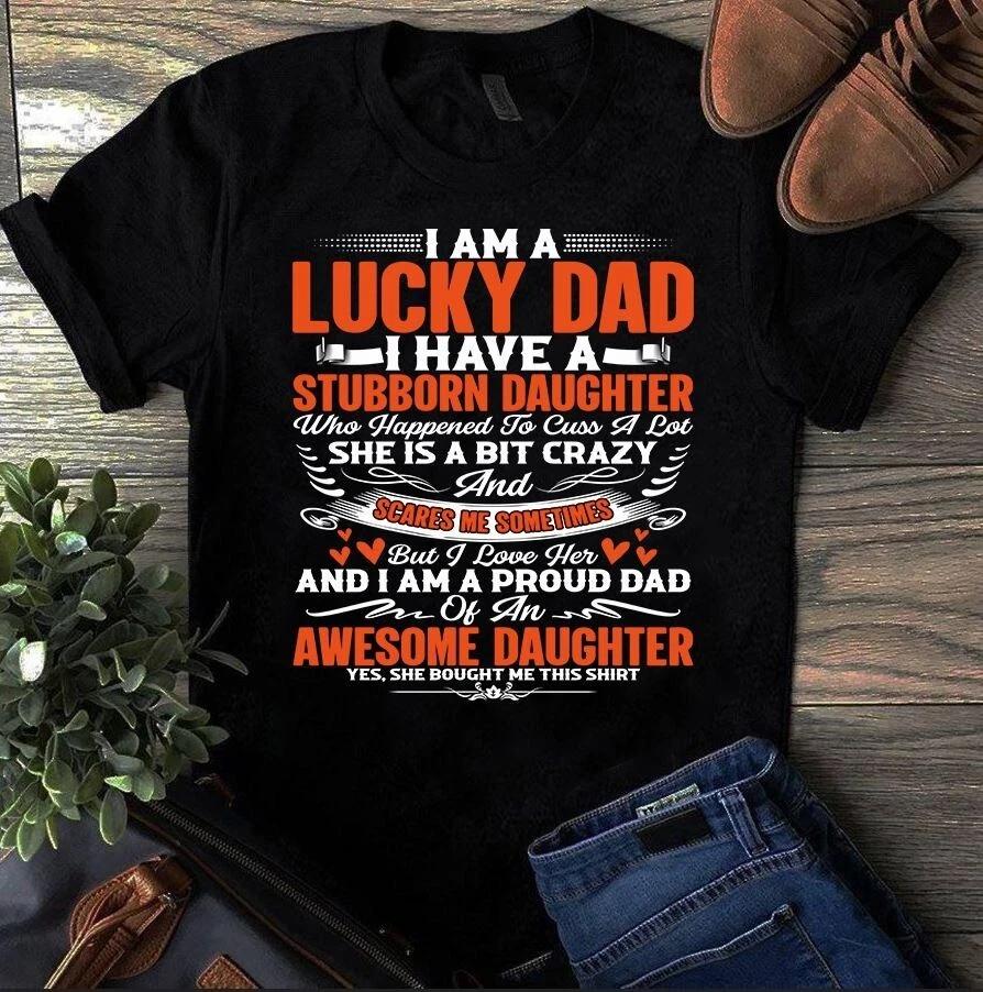 I Am a Lucky Dad I Have a Stubborn Daughter She Bought Me This Men s and Women s T-shirts M