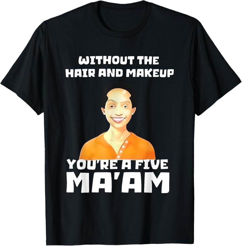 Without The Hair and Makeup You re A Five T-Shirt 4XL