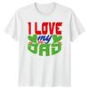 I Love My Dad T-Shirt Paternal Love Family Appreciation Fathers Day Gift For Him