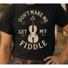 Dont Make Me Get My Fiddle T Shirt Funny Fiddler Bluegrass Retro Player Vintage Top For Everyday Wear Stretched Unisex