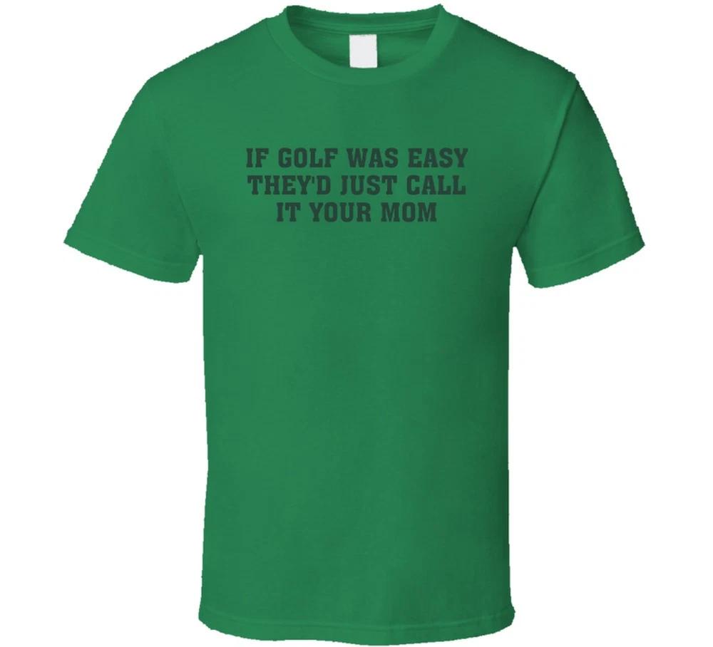 If Golf Was Easy Theyd Just Call It Your Mom Funny T Shirt S