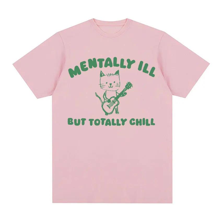 Funny Mentally Ill Totally Chill Meme Tee Shirt Men Women Harajuku Cartoon Clothes T Shirt Casual 100% Cotton Oversized T-shirts
