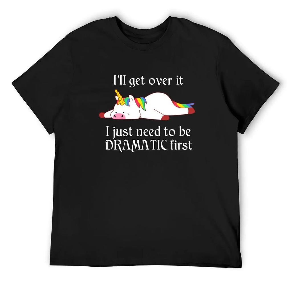 Dramatic Unicorn - I'Ll Get Over It I Just Need To Be Dramatic First T-Shirt Tops Boys Whites Men Clothings