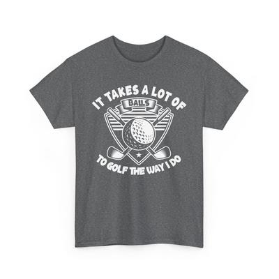 Golf T-Shirt, It Takes A Lot of Balls To Golf The Way I Do Golfer Funny Shirt